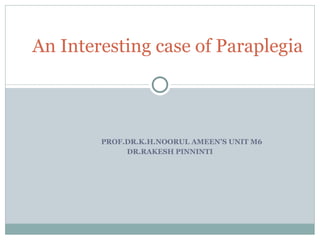 PROF.DR.K.H.NOORUL AMEEN’S UNIT M6  DR.RAKESH PINNINTI  An Interesting case of Paraplegia 