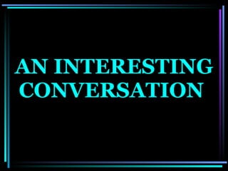 AN INTERESTING CONVERSATION  