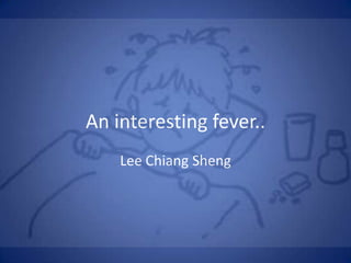 An interesting fever..
    Lee Chiang Sheng
 