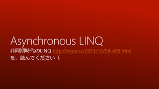 Asynchronous LINQ
非同期時代のLINQ http://neue.cc/2013/12/04_435.html
を、読んでください（

 