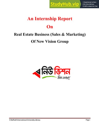 © Daffodil International University Library Page i
An Internship Report
On
Real Estate Business (Sales & Marketing)
Of New Vision Group
 