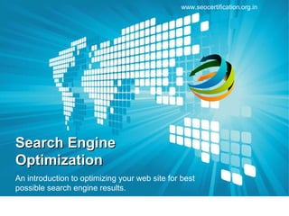 www.seocertification.org.in




Search Engine
Optimization
An introduction to optimizing your web site for best
possible search engine results.

                                                                 LOGO
 