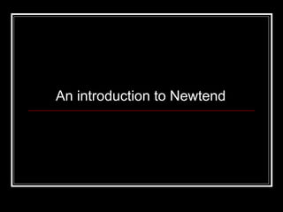 An introduction to Newtend  