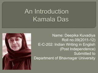 Name: Deepika Kuvadiya
                Roll no.09(2011-12)
  E-C-202: Indian Writing in English
              (Post Independence)
                       Submitted to
Department of Bhavnagar University
 