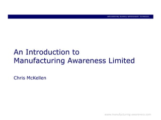 An Introduction toManufacturing Awareness LimitedChris McKellen 