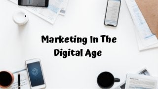Marketing In The
Digital Age
Marketing In The
Digital Age
Marketing In The
Digital Age
 