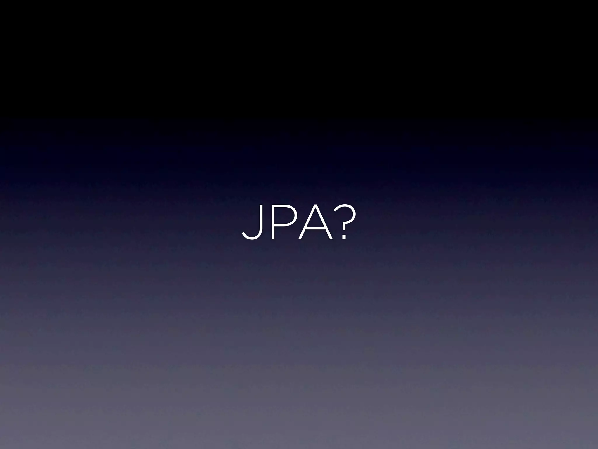 JPA?
 