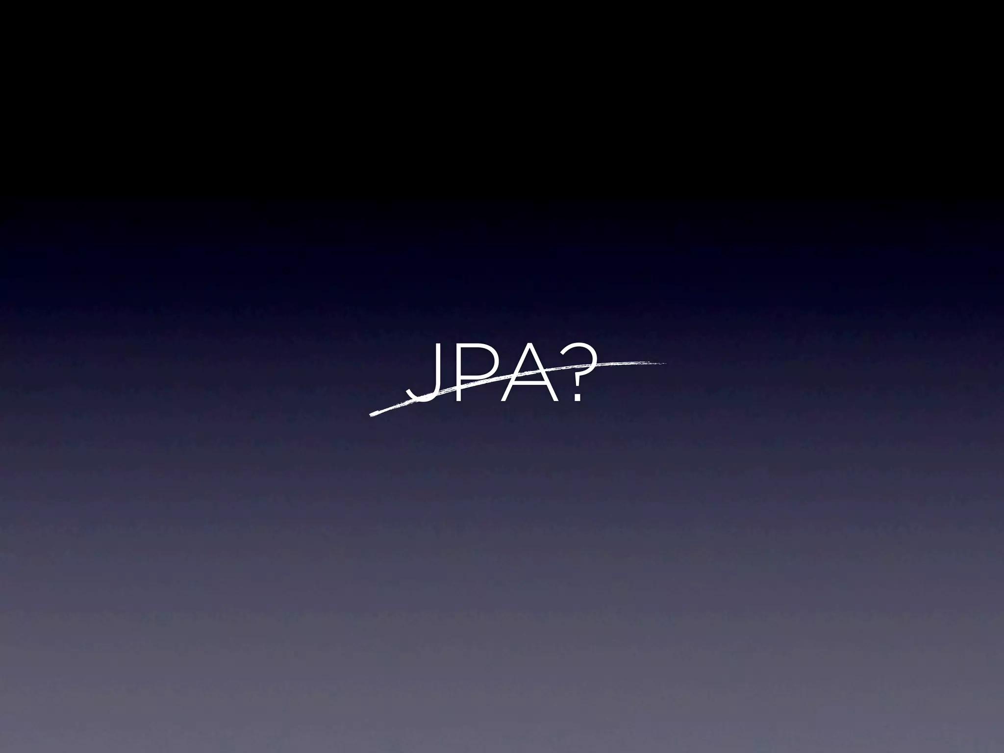 JPA?
 
