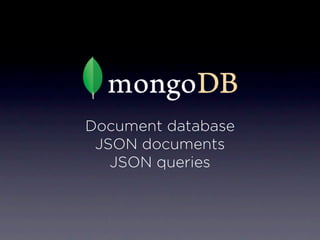 Document database
 JSON documents
   JSON queries
 
