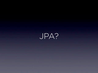 JPA?
 