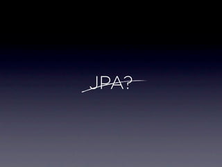 JPA?
 