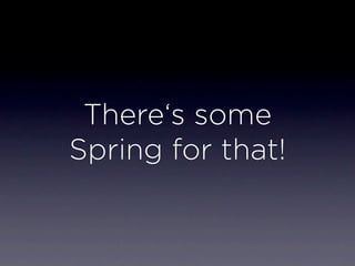 There‘s some
Spring for that!
 