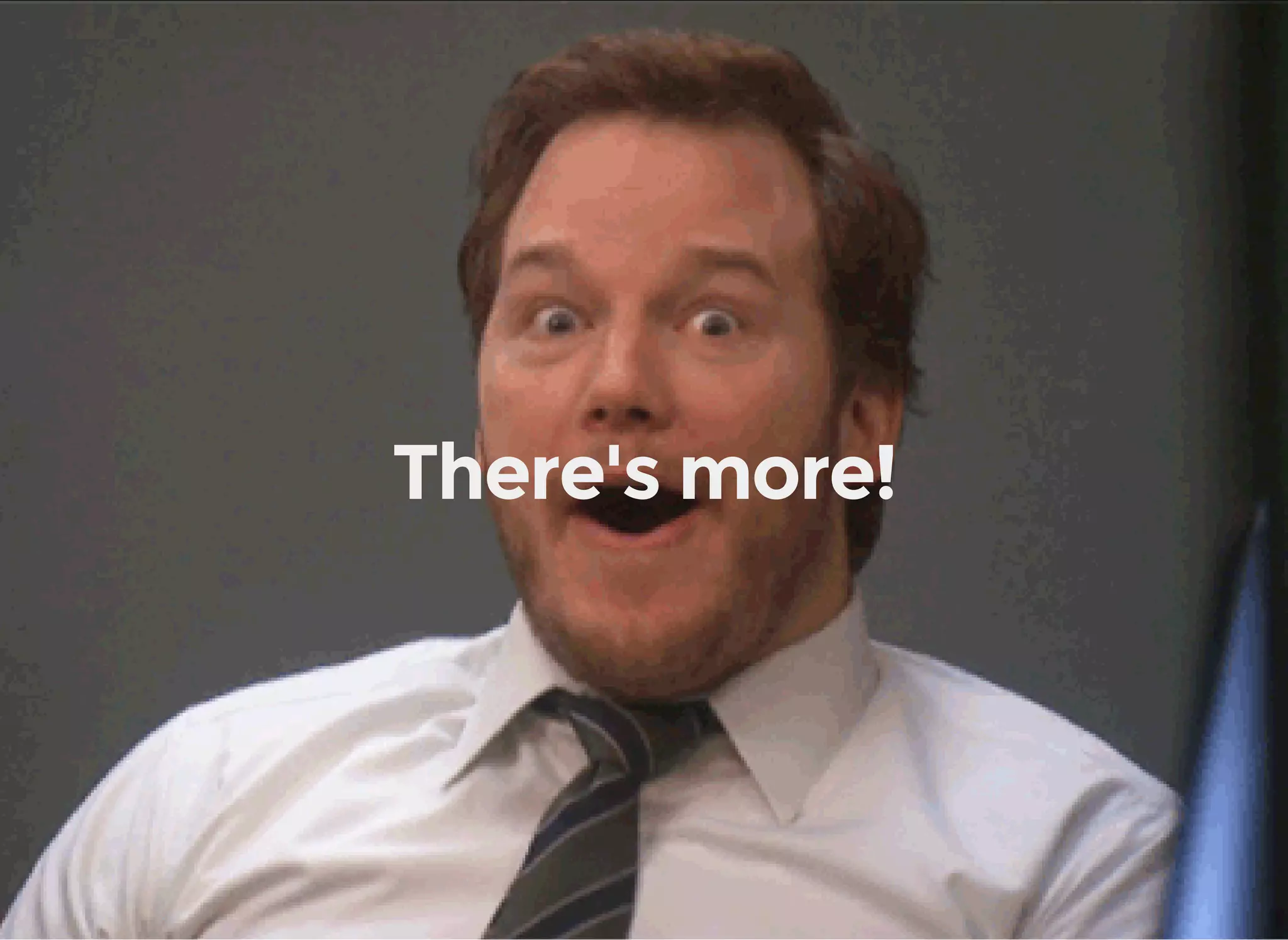 There's more!
 