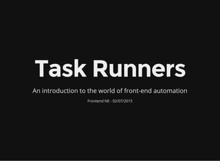 Task Runners
An introduction to the world of front-end automation
Frontend NE - 02/07/2015
 