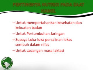 – Untuk mempertahankan kesehatan dan
  kekuatan badan
– Untuk Pertumbuhan Jaringan
– Supaya Luka-luka persalinan lekas
  sembuh dalam nifas
– Untuk cadangan masa laktasi
 