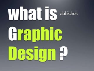 what is
Graphic
Design ?
 