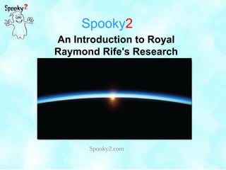 Spooky2
Spooky2.com
An Introduction to Rife Research
 