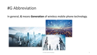 #G Abbreviation
In general, G means Generation of wireless mobile phone technology.
© 2020 Andrei Novikov 3
 