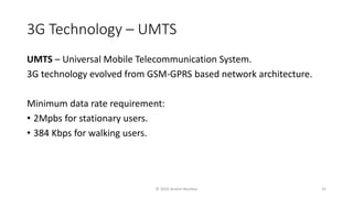 3G Technology – UMTS
UMTS – Universal Mobile Telecommunication System.
3G technology evolved from GSM-GPRS based network architecture.
Minimum data rate requirement:
• 2Mpbs for stationary users.
• 384 Kbps for walking users.
© 2020 Andrei Novikov 35
 