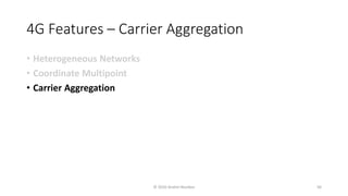 4G Features – Carrier Aggregation
• Heterogeneous Networks
• Coordinate Multipoint
• Carrier Aggregation
© 2020 Andrei Novikov 56
 