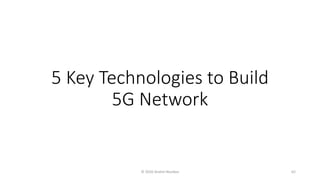 5 Key Technologies to Build
5G Network
© 2020 Andrei Novikov 62
 