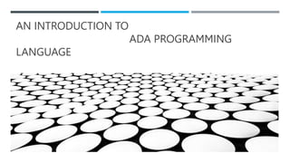 AN INTRODUCTION TO
ADA PROGRAMMING
LANGUAGE
 