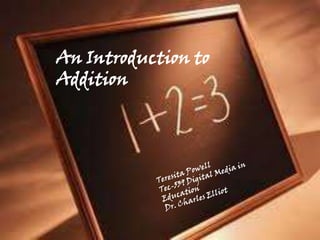 An Introduction to Addition Teresita Powell Tec-539 Digital Media in Education Dr. Charles Elliot 