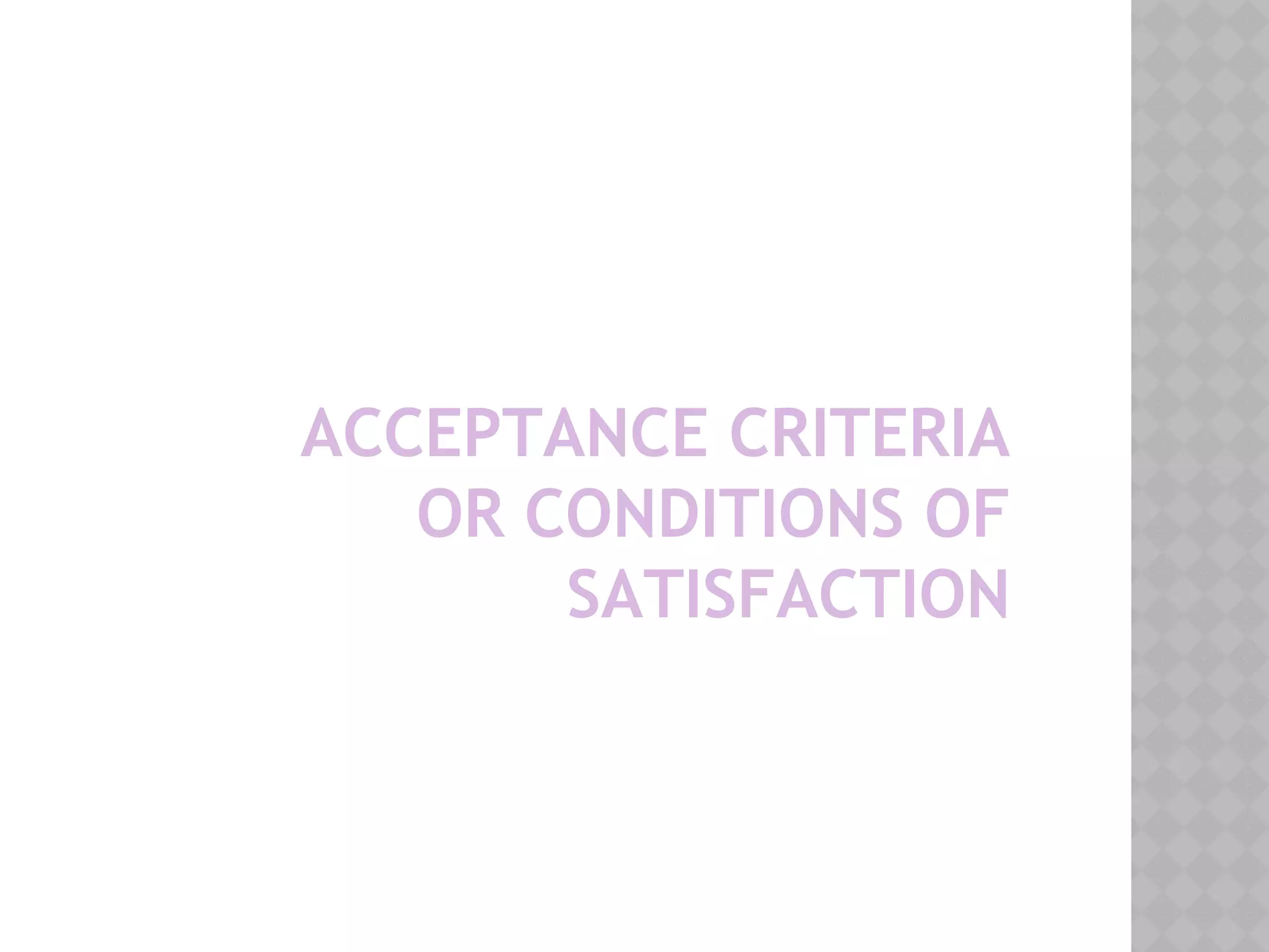 ACCEPTANCE CRITERIA
OR CONDITIONS OF
SATISFACTION
 