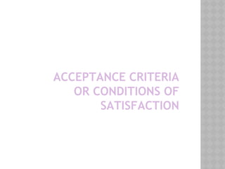 ACCEPTANCE CRITERIA
OR CONDITIONS OF
SATISFACTION
 