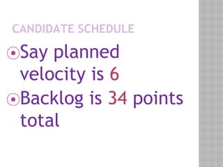 CANDIDATE SCHEDULE
⦿Say planned
velocity is 6
⦿Backlog is 34 points
total
 