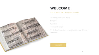 CONCEPT
T O T H A T I N T R O D U C T I O N
An introduction is not about:
•dogma
•toolbox
•the secret recipe
It’s all about inspiration, emerging patterns, and more
questions.
WELCOME
2
 