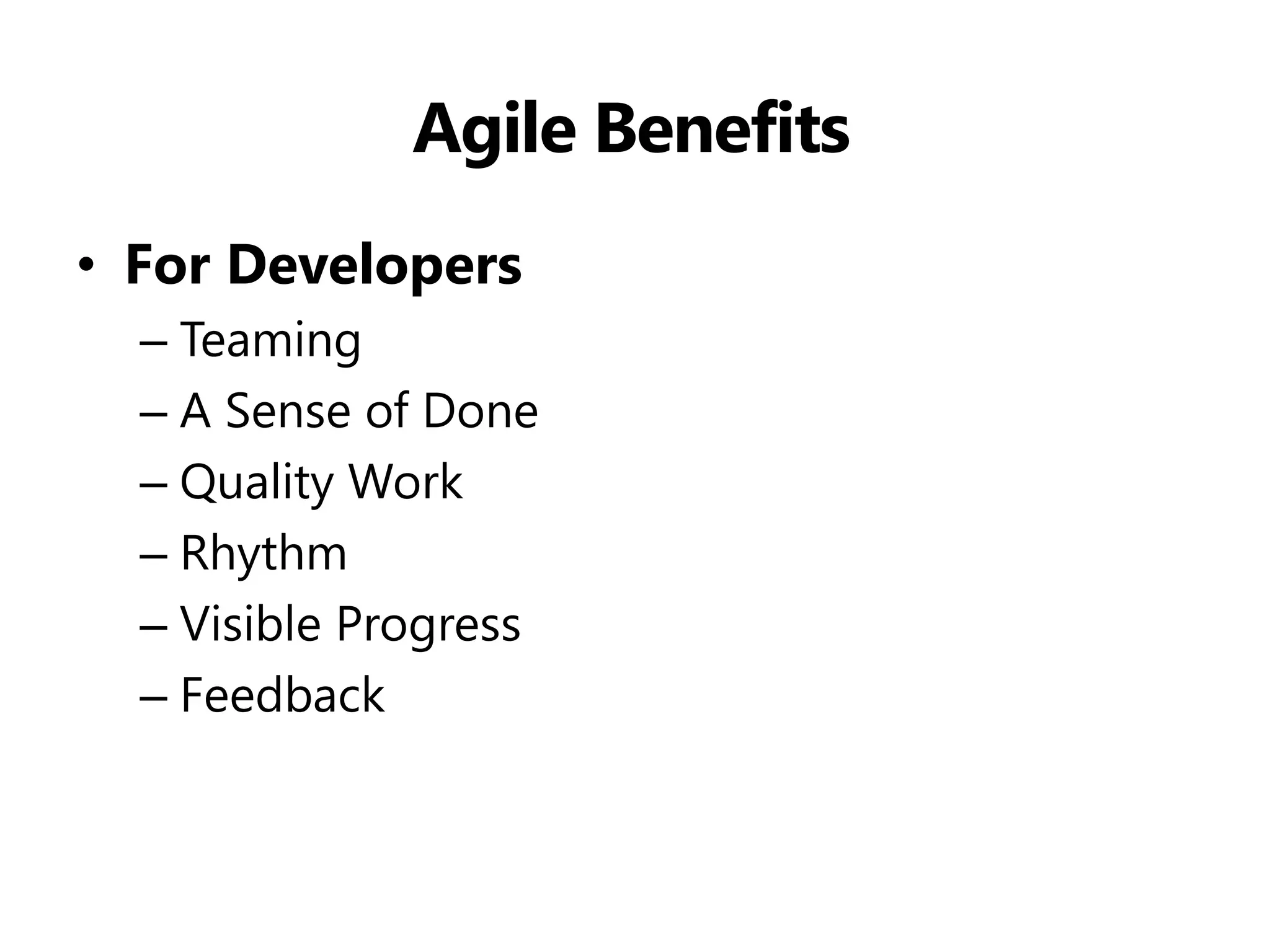 Agile Benefits 
•For Developers 
–Teaming 
–A Sense of Done 
–Quality Work 
–Rhythm 
–Visible Progress 
–Feedback  