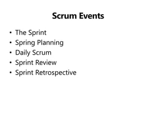 Scrum Events 
•The Sprint 
•Spring Planning 
•Daily Scrum 
•Sprint Review 
•Sprint Retrospective  