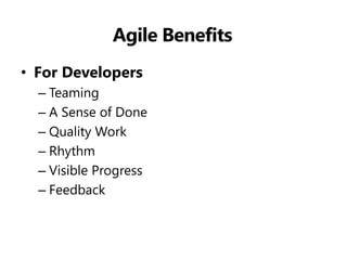 Agile Benefits 
•For Developers 
–Teaming 
–A Sense of Done 
–Quality Work 
–Rhythm 
–Visible Progress 
–Feedback  