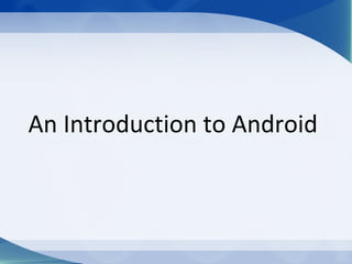 An Introduction to Android
 