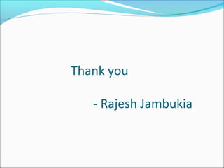 Thank you
- Rajesh Jambukia
 