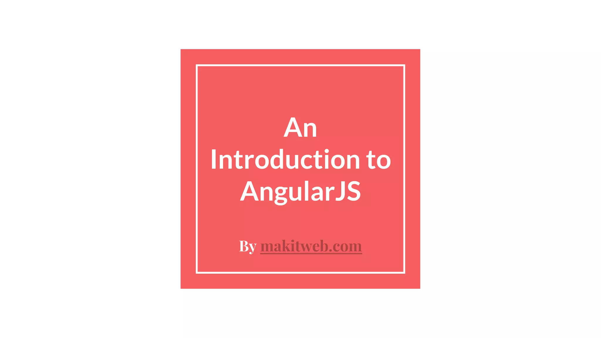 An
Introduction to
AngularJS
By makitweb.com
 