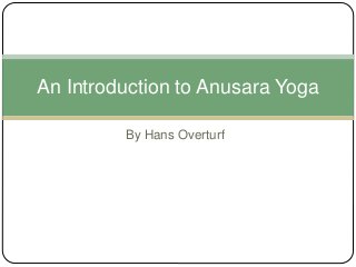 By Hans Overturf
An Introduction to Anusara Yoga
 