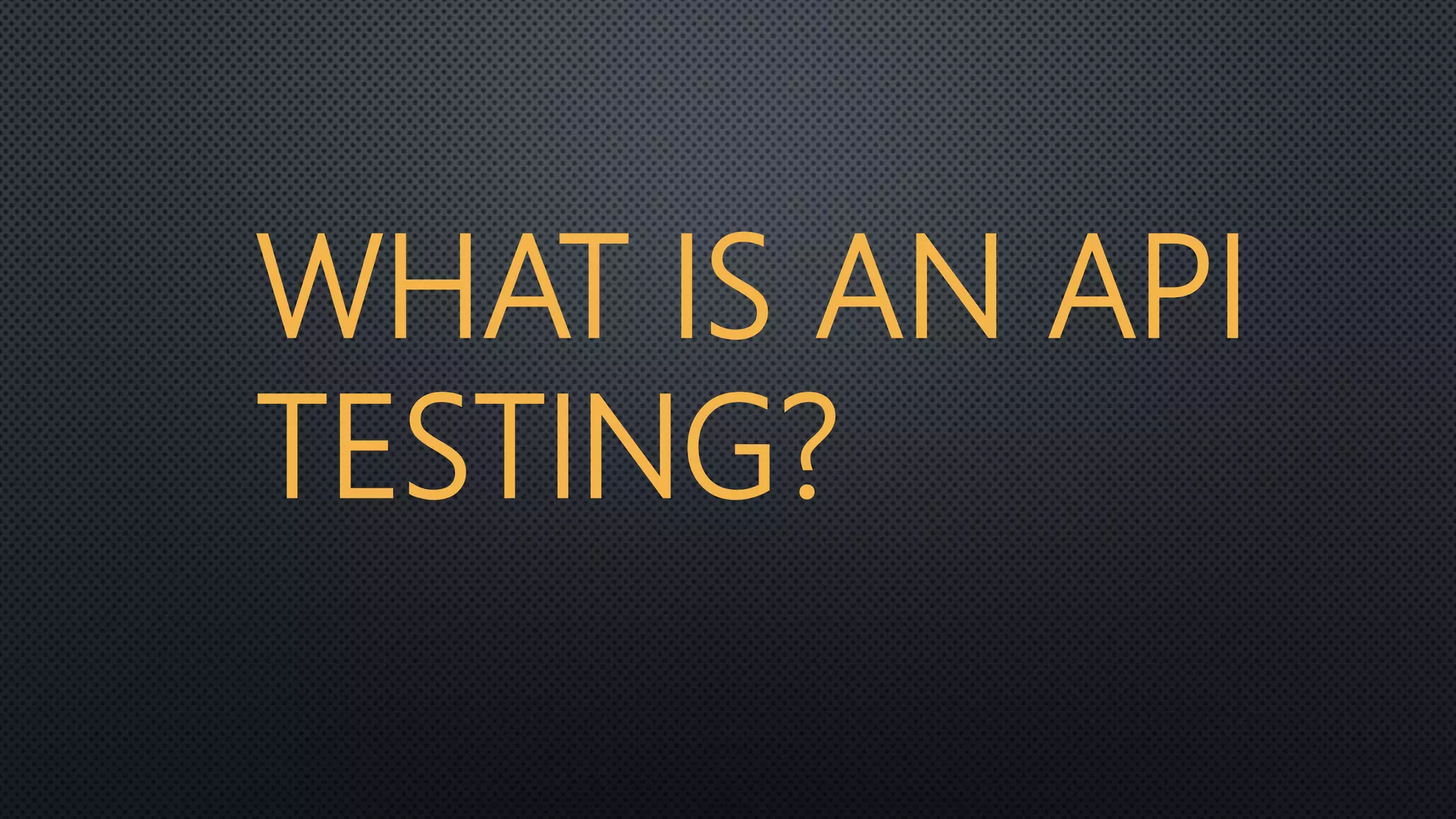 WHAT IS AN API
TESTING?
 