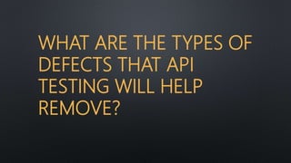 WHAT ARE THE TYPES OF
DEFECTS THAT API
TESTING WILL HELP
REMOVE?
 