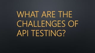 WHAT ARE THE
CHALLENGES OF
API TESTING?
 