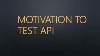 MOTIVATION TO
TEST API
 