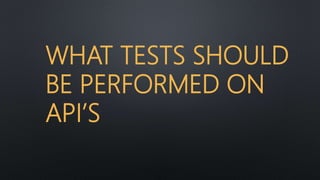 WHAT TESTS SHOULD
BE PERFORMED ON
API’S
 