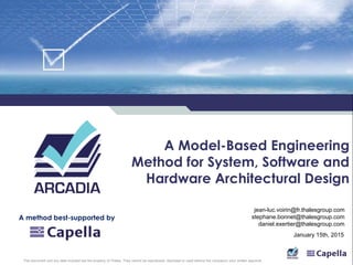A Model-Based Engineering
Method for System, Software and
Hardware Architectural Design
A method best-supported by
jean-luc.voirin@fr.thalesgroup.com
stephane.bonnet@thalesgroup.com
daniel.exertier@thalesgroup.com
January 15th, 2015
 