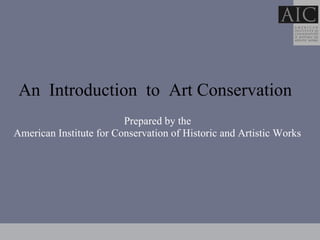   An  Introduction  to  Art Conservation     Prepared by the  American Institute for Conservation of Historic and Artistic Works 