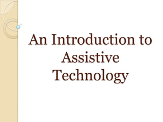An Introduction to
Assistive
Technology
 