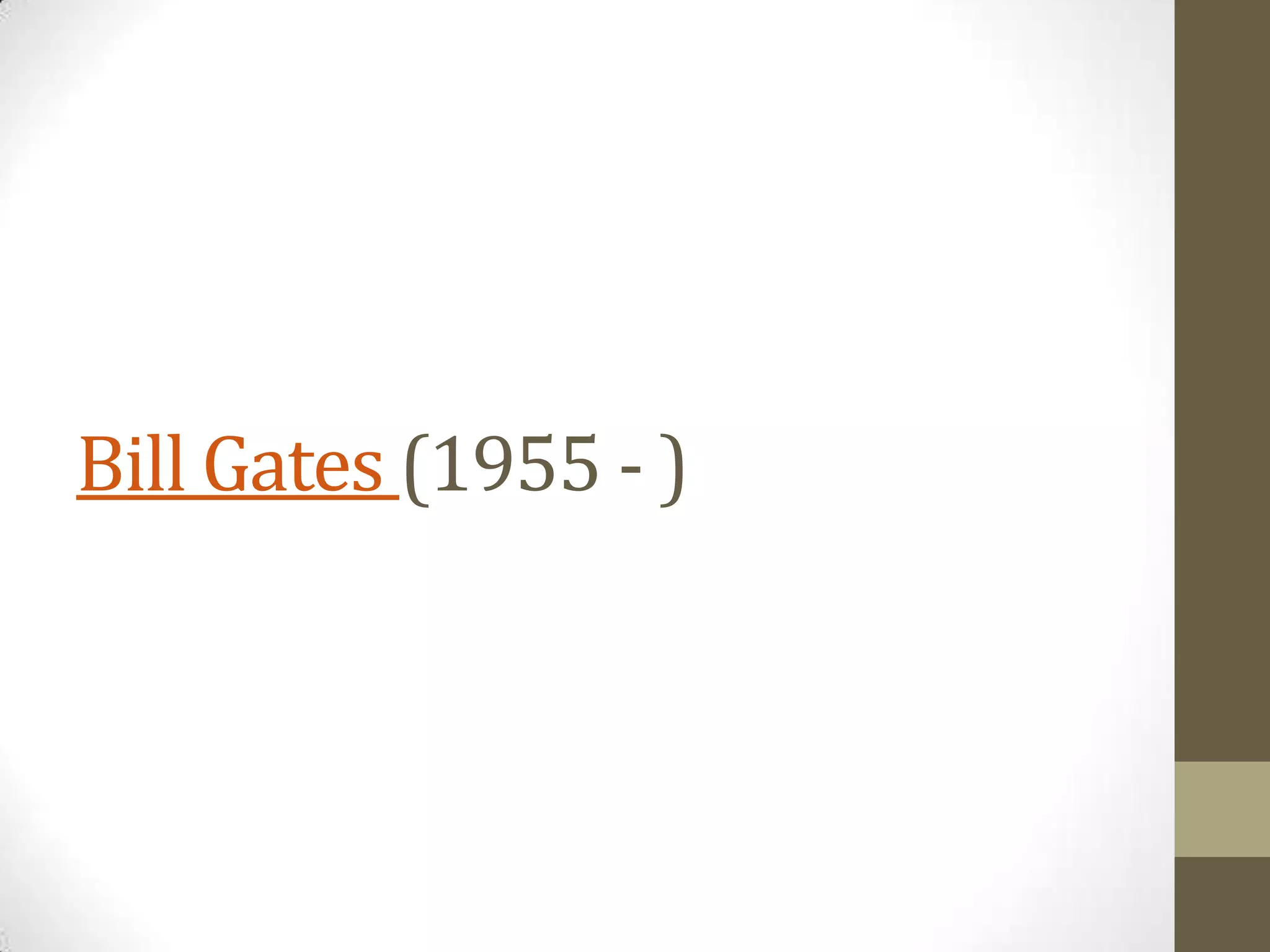 Bill Gates (1955 - )

 
