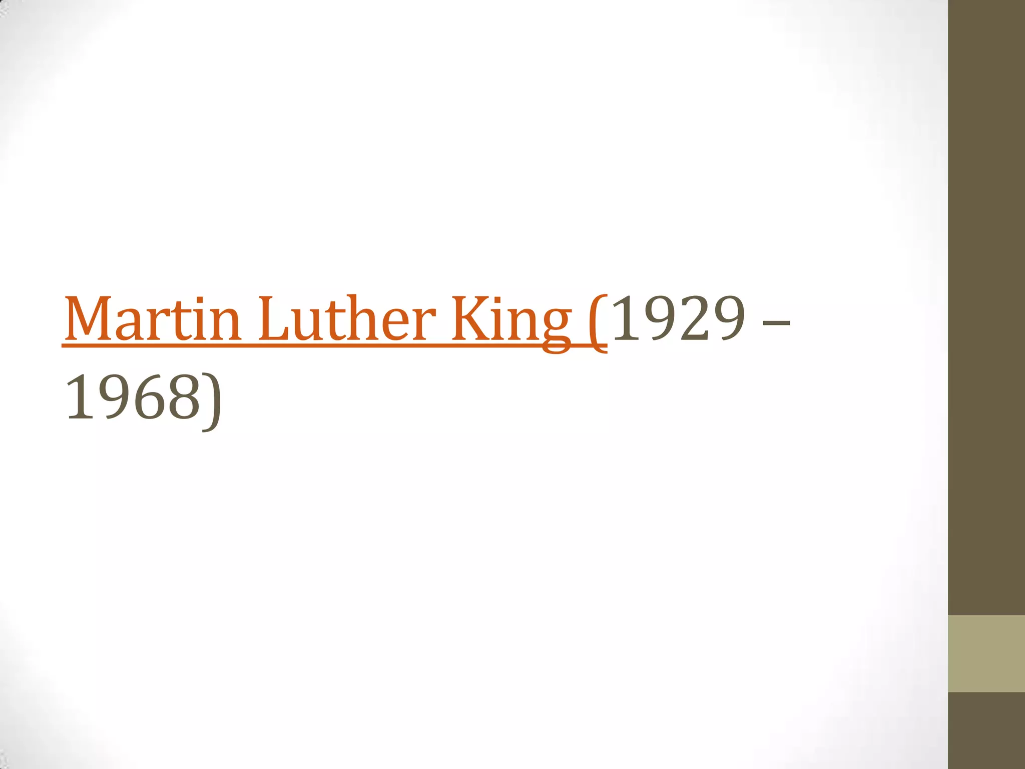 Martin Luther King (1929 –
1968)

 