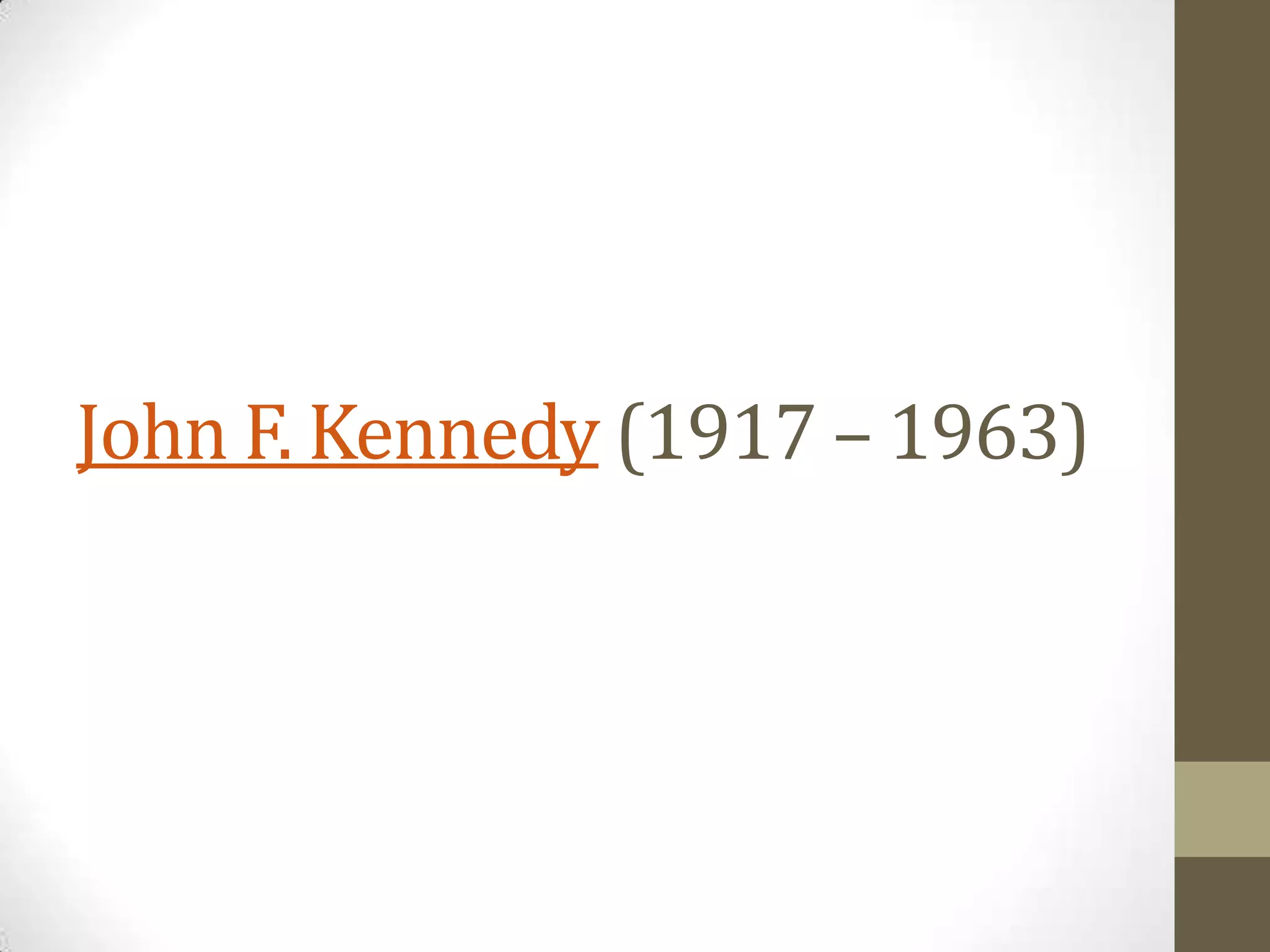 John F. Kennedy (1917 – 1963)

 