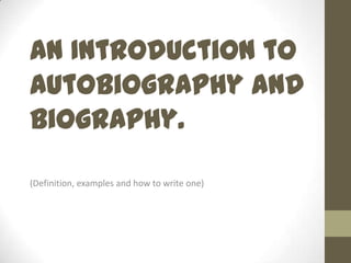 An Introduction to
Autobiography and
Biography.
(Definition, examples and how to write one)

 